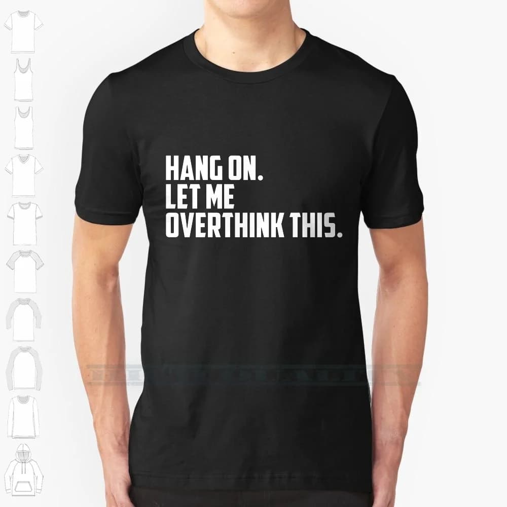 Hang On , Let Me Overthink This 100% Cotton T Shirt Hang On Let Me Overthink This Text White Hold On Tee Short Sleeve Long