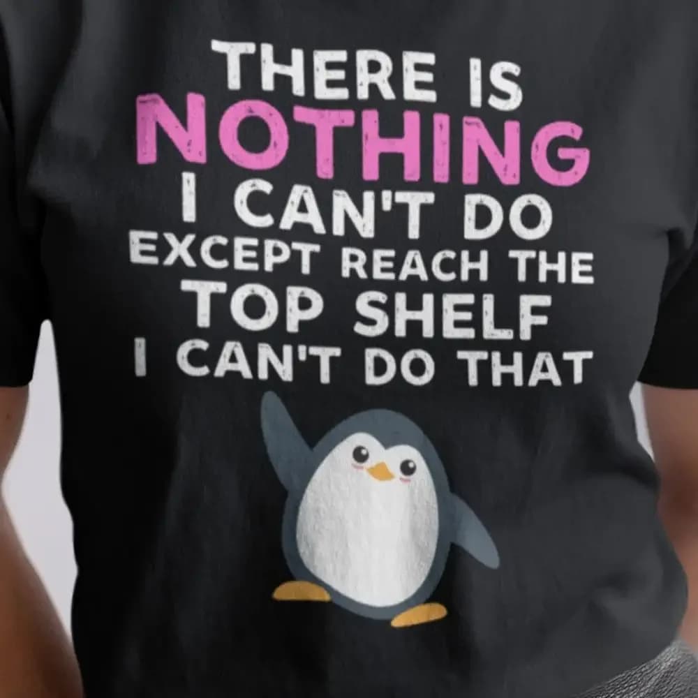 There Is Nothing I Can T Do Except Reach The Top Shelf Cant That Funny Short Girls Shirt Sayings Problem