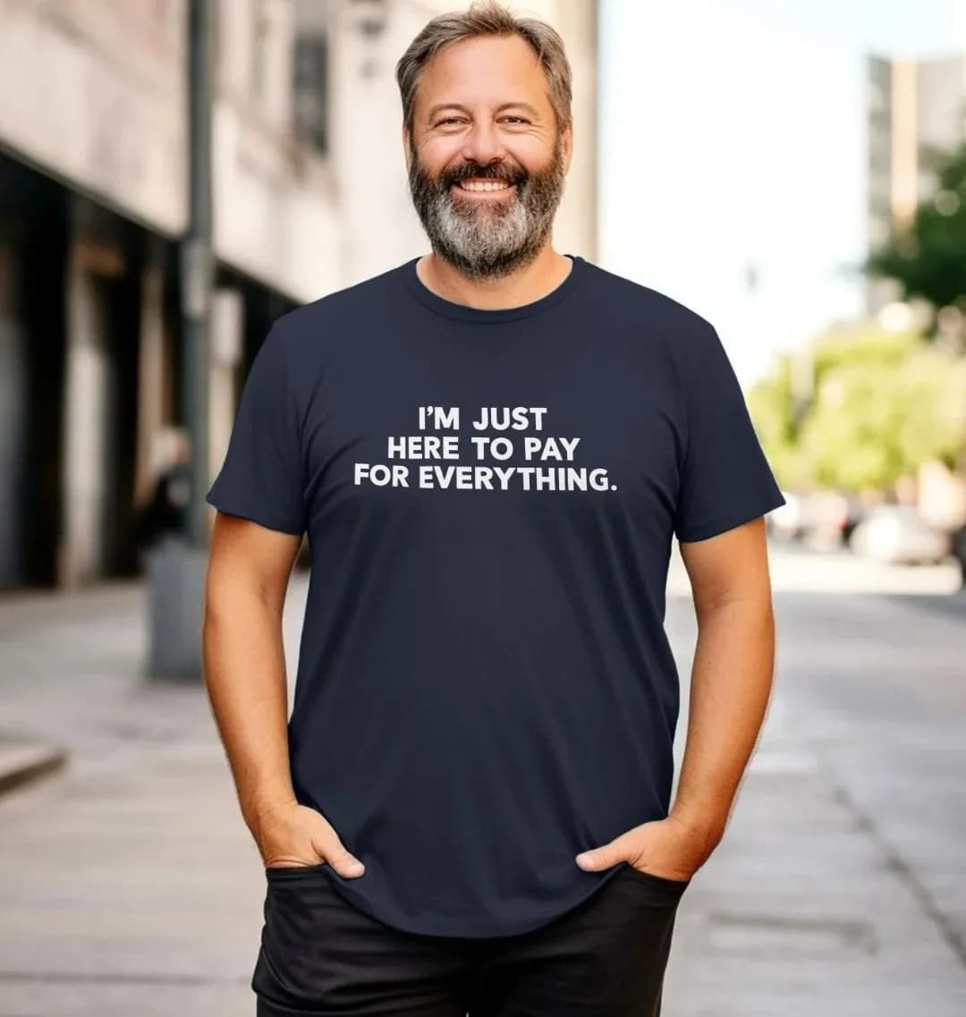 DAD JUST HERE TO PAY FOR EVERYTHING T-SHIRT  Group Cool Crazy T Shirts Graphic Lose Slogan T Shirts For Men