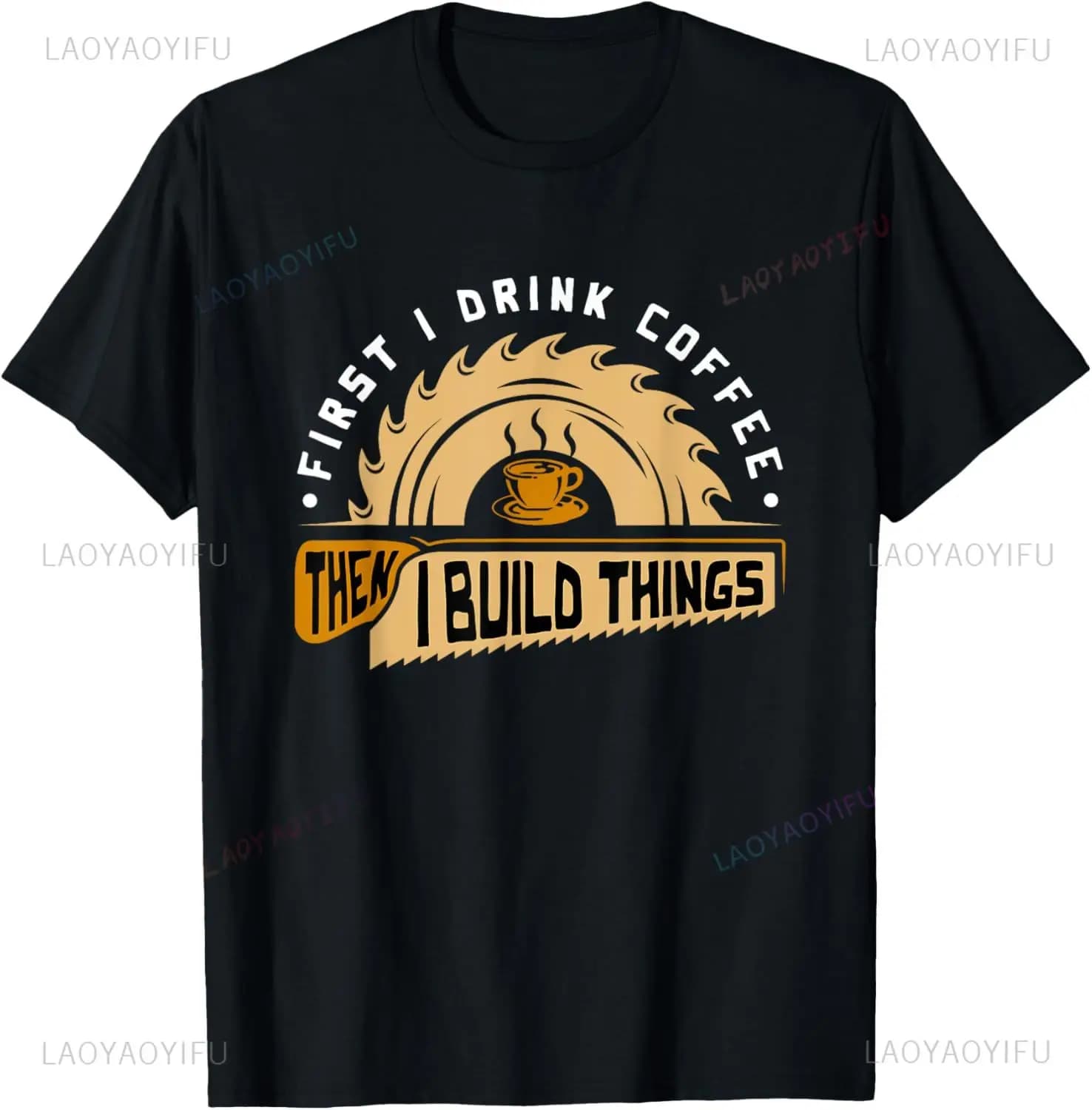 First I Drink Coffee Then I Build Things Woodworking Graphic Funny Printed T-Shirt Harajuku Summer Style Comfort Breathe Man Tee
