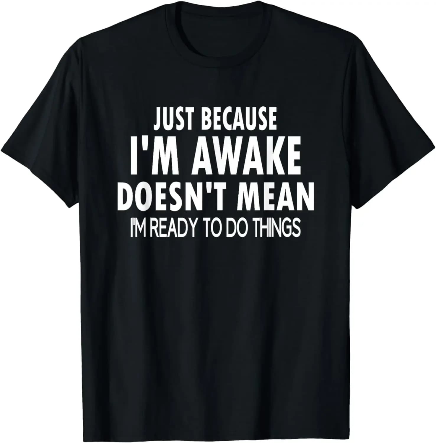 Funny Birthday Gift Just Because I'm Awake Tshirt for Tweens and Teens Men Clothing Custom Printed Streetwear Graphic T Shirts