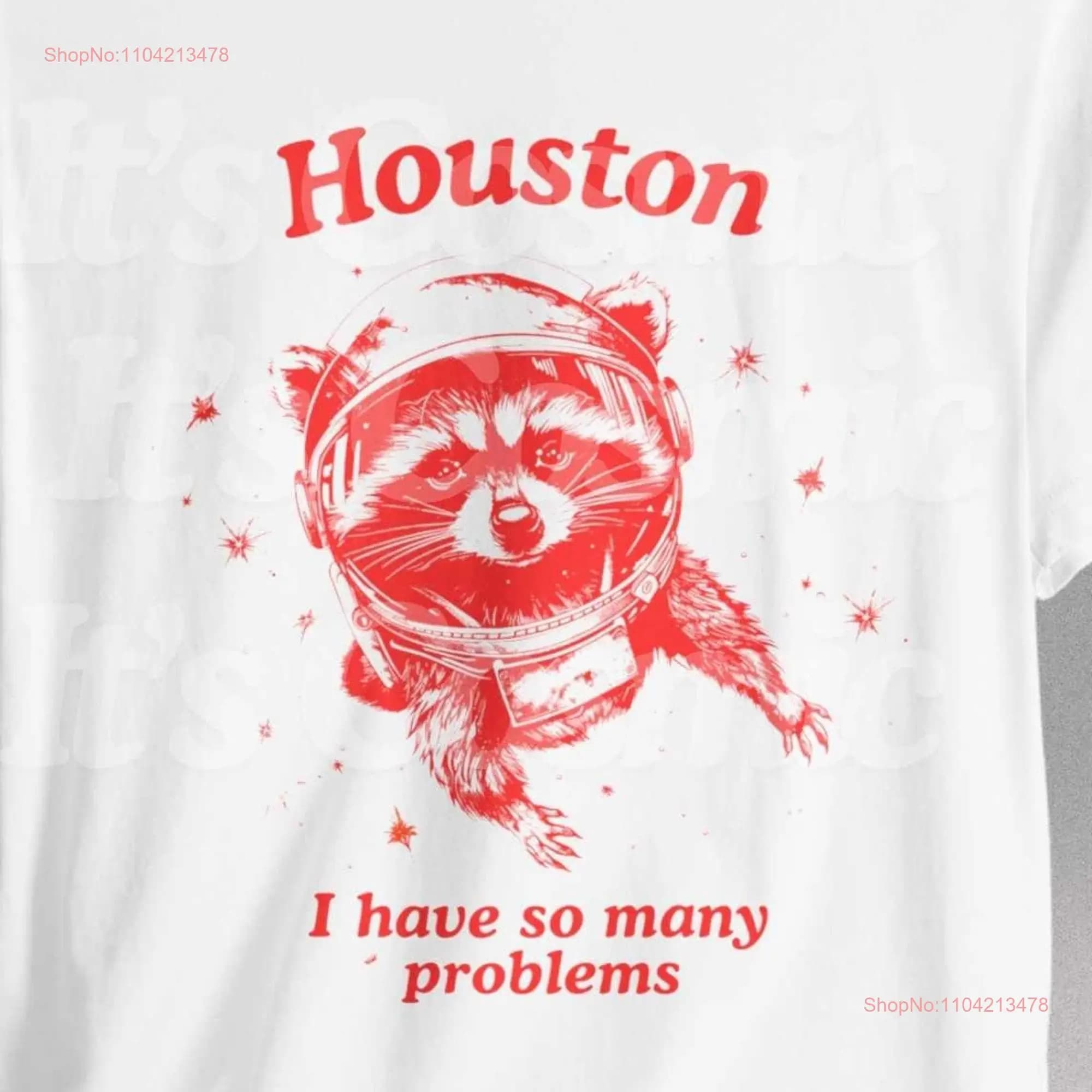 Houston I have So Many Problems T Shirt Funny Racoon Trash Raccoon Meme Space long or short sleeves
