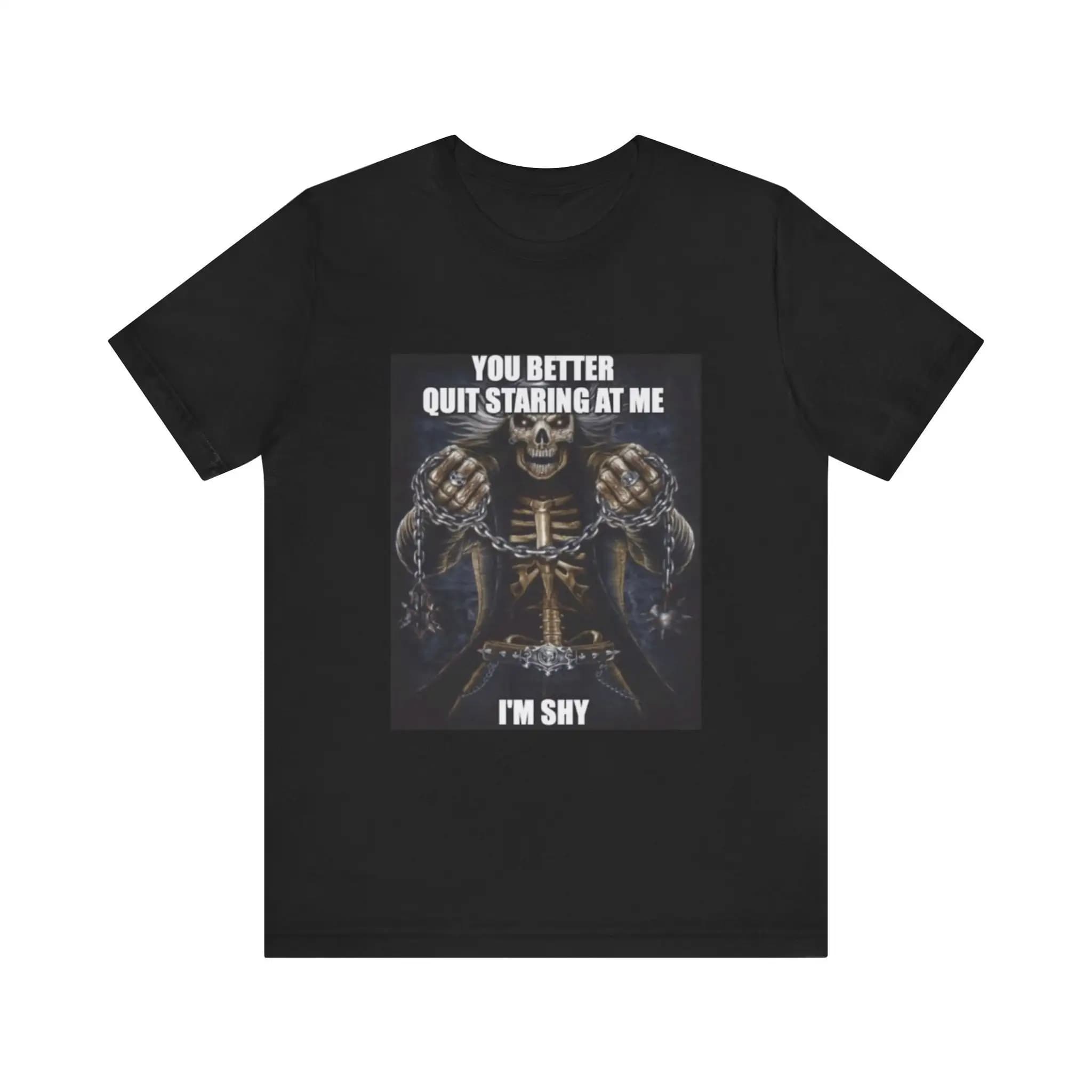 You Better Quit Staring At Me I'm Shy T Shirt Funny Gag s Meme Parody Ironic Dark Humor and more