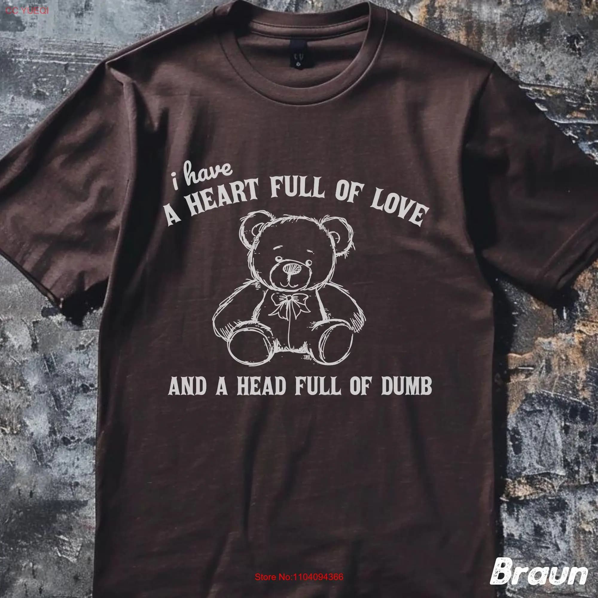 Heart Full Of Love Head Dumb T shirt Funny Bear sarcastic saying Chaotic 90s Silly Meme long or short sleeves
