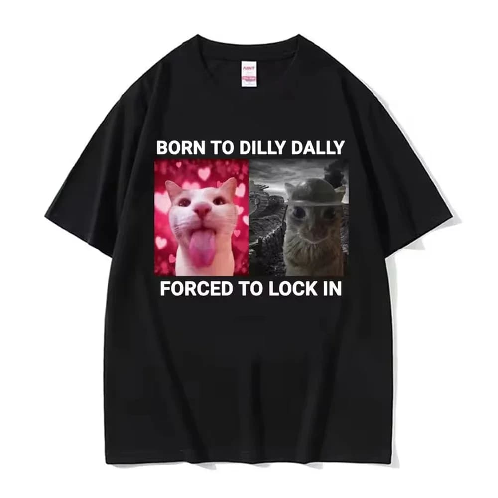 Born To Dilly Dally Forced To Lock in Funny Cat Meme Women Clothing Short Sleeve Round Neck Printing Pullover T-shirts