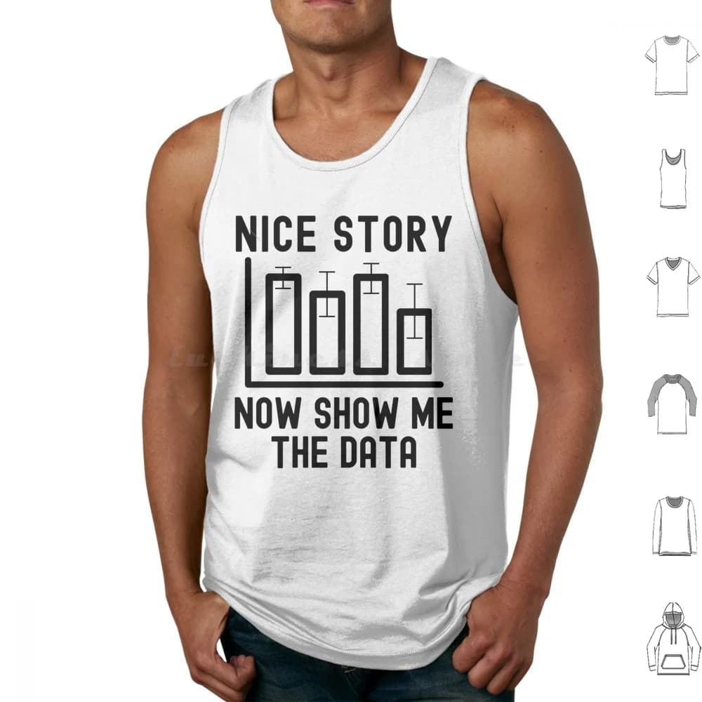 Nice Story Now Show Me The Data-Data Analyst , Statistics , Data Scientist , Big Data , Data Mining , Data Nerd , Data Vest