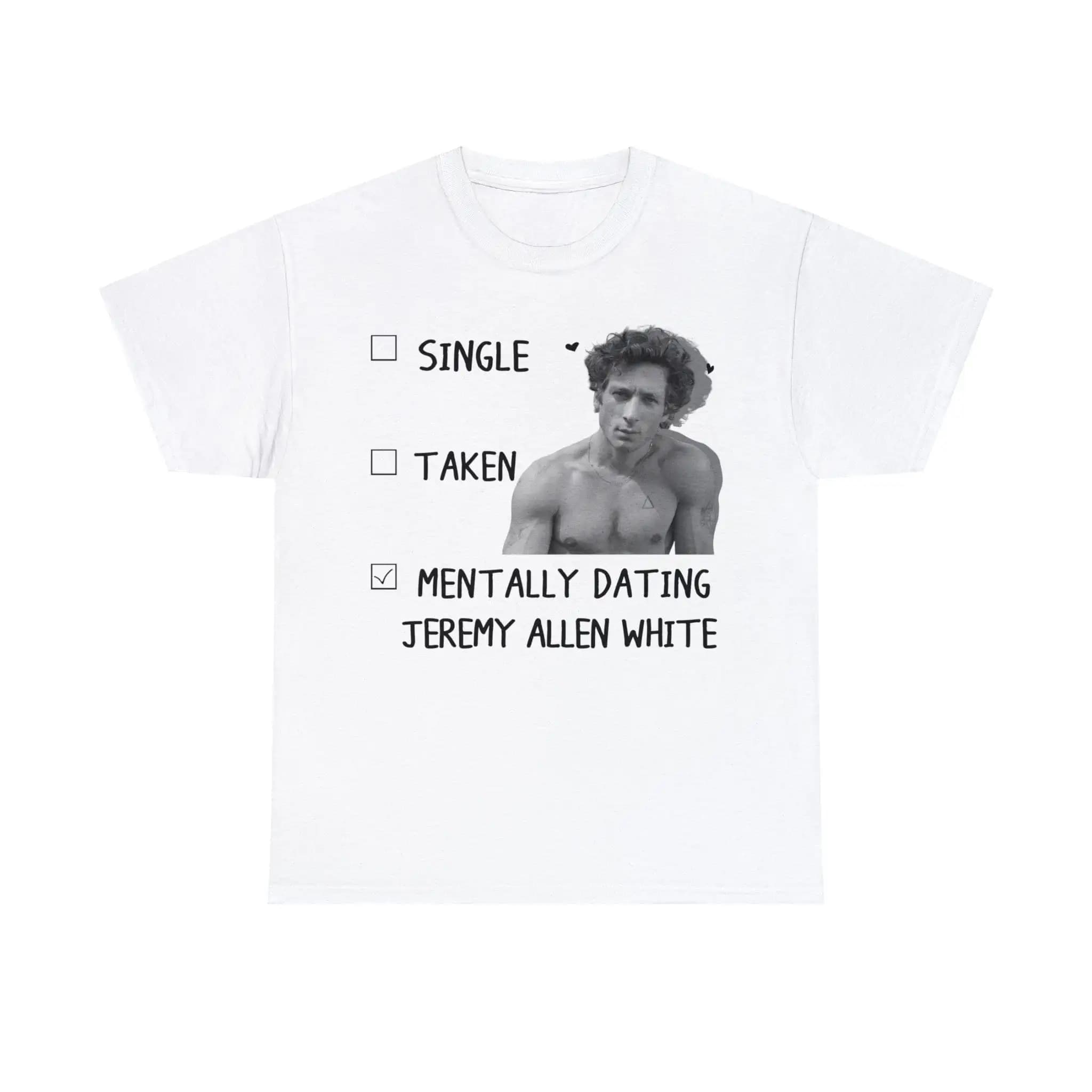 Single Or Taken Mentally Dating Jeremy Allen White T Shirt Valentine