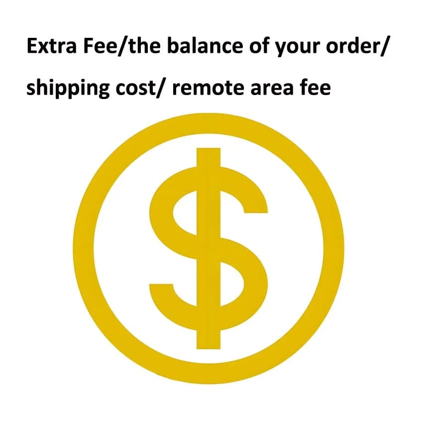 Remote fee Customized fee E-xtra Fee or the balance of your order/shipping cost