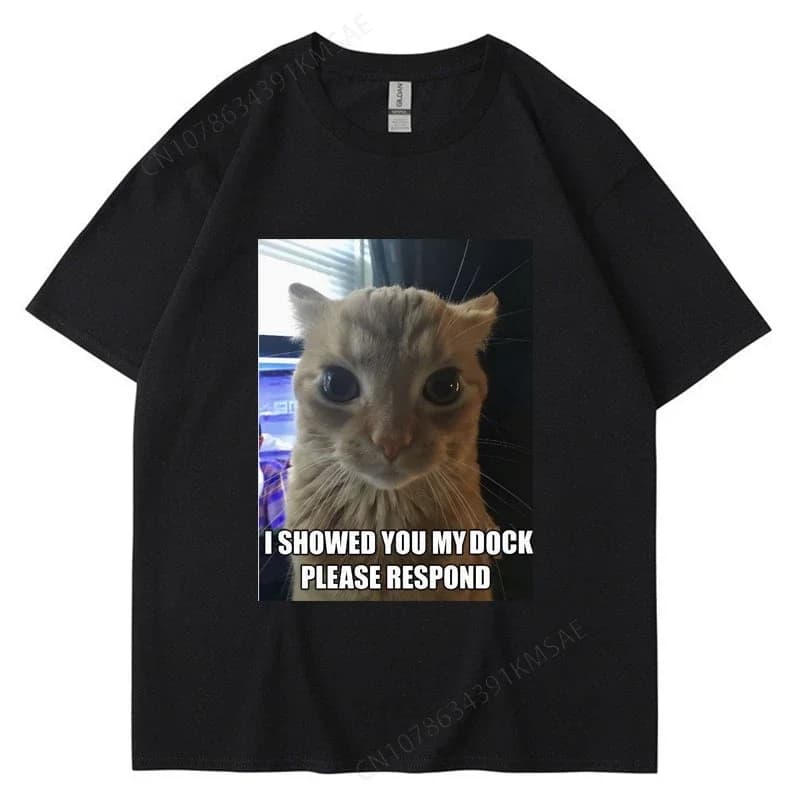 I Showed You Dock Please Respond Funny Cat Meme T-Shirt Men's Women's Fashion Oversized Pure Cotton Casual Short Sleeve T Shirts