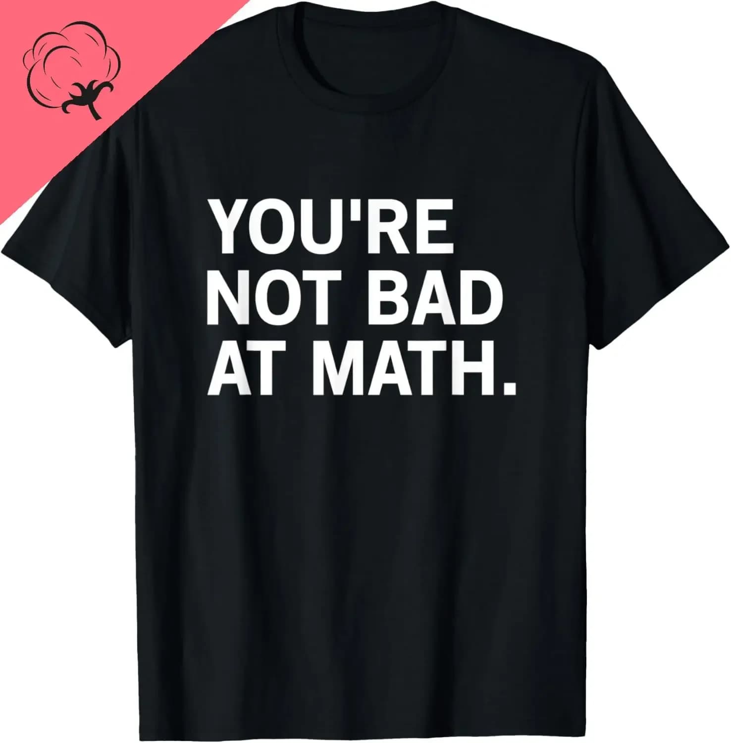 You're Not Bad At Math Funny Math Teacher T-Shirt Unisex Summer Streetwear Tops Funny Shirt Cotton  Camiseta Hombre
