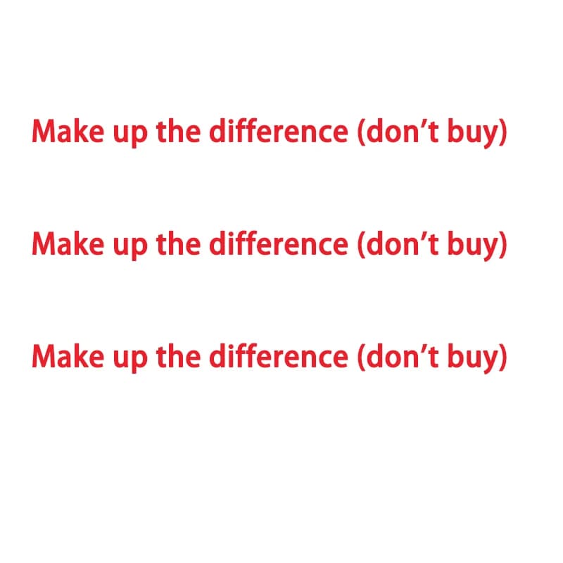 Make up the difference (don't buy)
