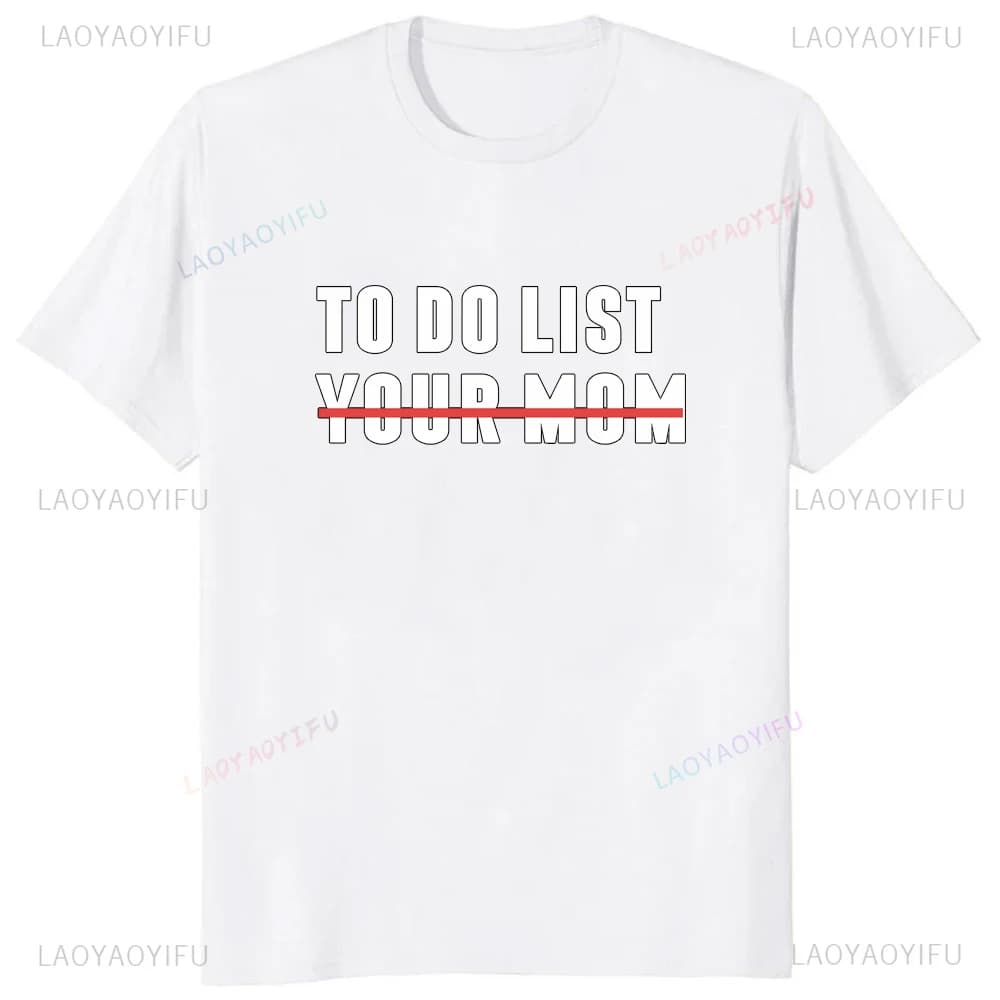 To Do List Your Mom Printed Funny Joke Family Tshirt Casual Fahsion Streetwear Hip Hop Comfort Breathe Man T Shirt Y2k Loose Tee
